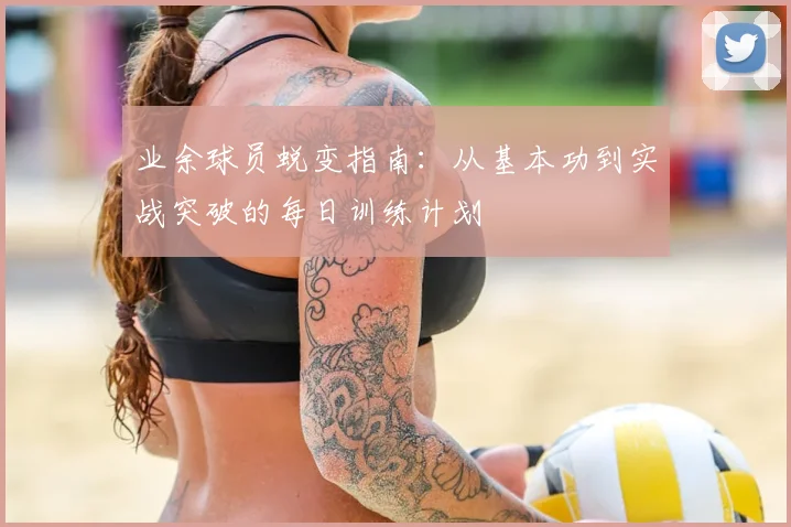 业余球员蜕变指南：从基本功到实战突破的每日训练计划